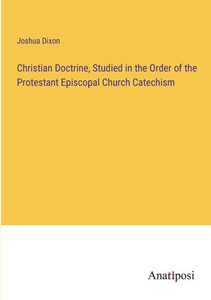 Christian Doctrine, Studied In The Order Of The Protestant Episcopal Church Catechism Christian Doctrine, Studied In The Order Of The Protestant Episcopal Church Catechism