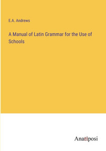 A Manual Of Latin Grammar For The Use Of Schools