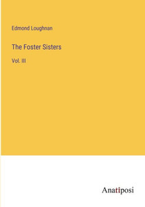 The Foster Sisters: Vol. Iii