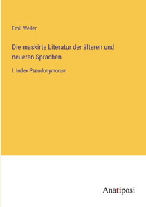 Die Maskirte Literatur Der Älteren Und Neueren Sprachen: I. Index Pseudonymorum (German Edition) Die Maskirte Literatur Der Älteren Und Neueren Sprachen: I. Index Pseudonymorum (German Edition)
