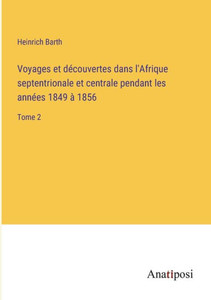 Voyages Et Découvertes Dans L'Afrique Septentrionale Et Centrale Pendant Les Années 1849 À 1856: Tome 2 (French Edition) Voyages Et Découvertes Dans L'Afrique Septentrionale Et Centrale Pendant Les Années 1849 À 1856: Tome 2 (French Edition)