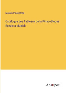 Catalogue Des Tableaux De La Pinacothèque Royale À Munich (French Edition) Catalogue Des Tableaux De La Pinacothèque Royale À Munich (French Edition)