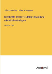 Geschichte Der Universität Greifswald Mit Urkundlichen Beilagen: Zweiter Theil (German Edition) Geschichte Der Universität Greifswald Mit Urkundlichen Beilagen: Zweiter Theil (German Edition)