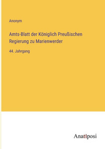 Amts-Blatt Der Königlich Preußischen Regierung Zu Marienwerder: 44. Jahrgang (German Edition) Amts-Blatt Der Königlich Preußischen Regierung Zu Marienwerder: 44. Jahrgang (German Edition)