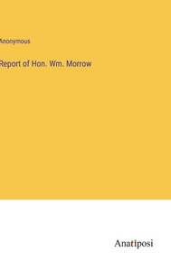 Report Of Hon. Wm. Morrow
