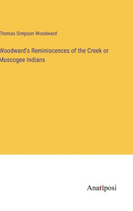 Woodward's Reminiscences Of The Creek Or Muscogee Indians