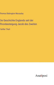 Die Geschichte Englands Seit Der Thronbesteigung Jacob Des Zweiten: Fünfter Theil (German Edition) Die Geschichte Englands Seit Der Thronbesteigung Jacob Des Zweiten: Fünfter Theil (German Edition)