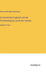 Die Geschichte Englands Seit Der Thronbesteigung Jacob Des Zweiten: Siebenter Theil (German Edition) Die Geschichte Englands Seit Der Thronbesteigung Jacob Des Zweiten: Siebenter Theil (German Edition)