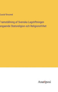 Framställning Af Svenska Lagstiftningen Angaende Statsreligion Och Religionsfrihet (Swedish Edition) Framställning Af Svenska Lagstiftningen Angaende Statsreligion Och Religionsfrihet (Swedish Edition)
