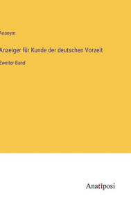 Anzeiger Für Kunde Der Deutschen Vorzeit: Zweiter Band (German Edition) Anzeiger Für Kunde Der Deutschen Vorzeit: Zweiter Band (German Edition)