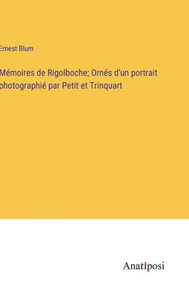 Mémoires De Rigolboche; Ornés D'Un Portrait Photographié Par Petit Et Trinquart (French Edition) Mémoires De Rigolboche; Ornés D'Un Portrait Photographié Par Petit Et Trinquart (French Edition)
