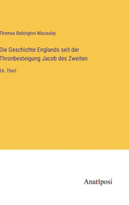 Die Geschichte Englands Seit Der Thronbesteigung Jacob Des Zweiten: 16. Theil (German Edition) Die Geschichte Englands Seit Der Thronbesteigung Jacob Des Zweiten: 16. Theil (German Edition)