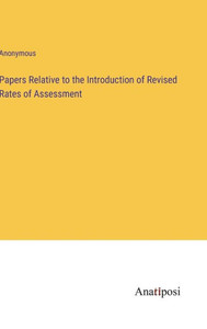 Papers Relative To The Introduction Of Revised Rates Of Assessment Papers Relative To The Introduction Of Revised Rates Of Assessment