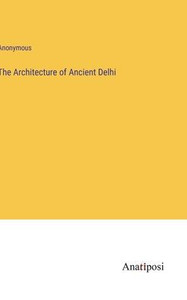 The Architecture Of Ancient Delhi The Architecture Of Ancient Delhi