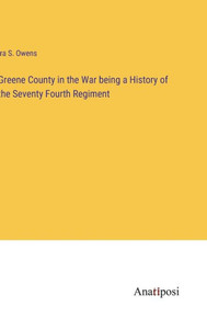 Greene County In The War Being A History Of The Seventy Fourth Regiment Greene County In The War Being A History Of The Seventy Fourth Regiment