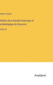 Bulletin De La Société Historique Et Archéologique De Soissons: Tome 14 (French Edition) Bulletin De La Société Historique Et Archéologique De Soissons: Tome 14 (French Edition)