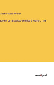 Bulletin De La Société D'Études D'Avallon, 1878 (French Edition) Bulletin De La Société D'Études D'Avallon, 1878 (French Edition)