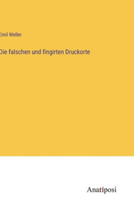 Die Falschen Und Fingirten Druckorte (German Edition) Die Falschen Und Fingirten Druckorte (German Edition)