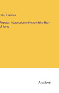 Perpetual Intercession To The Agonizing Heart Of Jesus Perpetual Intercession To The Agonizing Heart Of Jesus