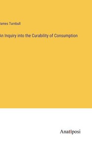 An Inquiry Into The Curability Of Consumption An Inquiry Into The Curability Of Consumption