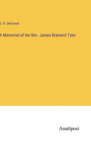 A Memorial Of The Rev. James Brainerd Tyler A Memorial Of The Rev. James Brainerd Tyler