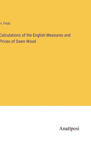 Calculations Of The English Measures And Prices Of Sawn Wood Calculations Of The English Measures And Prices Of Sawn Wood