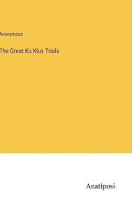 The Great Ku Klux Trials The Great Ku Klux Trials