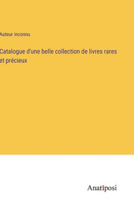 Catalogue D'Une Belle Collection De Livres Rares Et Précieux (French Edition) Catalogue D'Une Belle Collection De Livres Rares Et Précieux (French Edition)