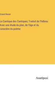 Le Cantique Des Cantiques; Traduit De L'Hébreu Avec Une Étude Du Plan, De L'Âge Et Du Caractère Du Poème (French Edition) Le Cantique Des Cantiques; Traduit De L'Hébreu Avec Une Étude Du Plan, De L'Âge Et Du Caractère Du Poème (French Edition)