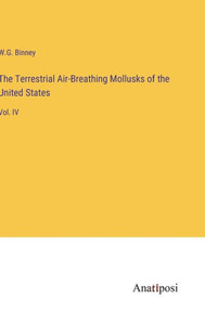 The Terrestrial Air-Breathing Mollusks Of The United States: Vol. Iv The Terrestrial Air-Breathing Mollusks Of The United States: Vol. Iv
