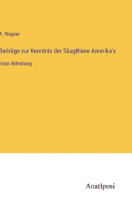 Beiträge Zur Kenntnis Der Säugthiere Amerika's: Erste Abtheilung (German Edition) Beiträge Zur Kenntnis Der Säugthiere Amerika's: Erste Abtheilung (German Edition)
