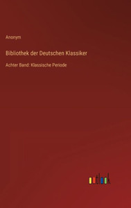 Bibliothek Der Deutschen Klassiker: Achter Band: Klassische Periode (German Edition)