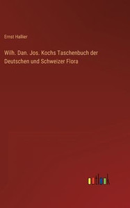 Wilh. Dan. Jos. Kochs Taschenbuch Der Deutschen Und Schweizer Flora (German Edition) Wilh. Dan. Jos. Kochs Taschenbuch Der Deutschen Und Schweizer Flora (German Edition)