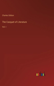The Casquet Of Literature: Vol. I The Casquet Of Literature: Vol. I