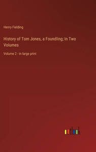 History Of Tom Jones, A Foundling; In Two Volumes: Volume 2 - In Large Print History Of Tom Jones, A Foundling; In Two Volumes: Volume 2 - In Large Print