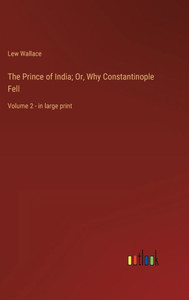 The Prince Of India; Or, Why Constantinople Fell: Volume 2 - In Large Print The Prince Of India; Or, Why Constantinople Fell: Volume 2 - In Large Print