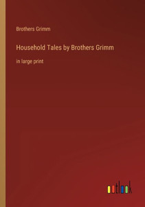 Household Tales By Brothers Grimm: In Large Print