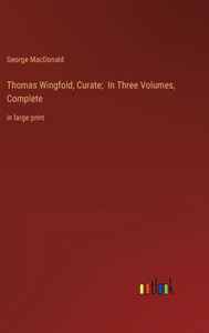 Thomas Wingfold, Curate; In Three Volumes, Complete: In Large Print Thomas Wingfold, Curate; In Three Volumes, Complete: In Large Print