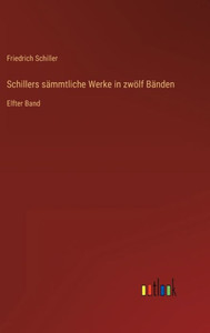Schillers Sämmtliche Werke In Zwölf Bänden: Elfter Band (German Edition)