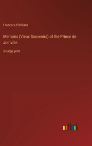 Memoirs (Vieux Souvenirs) Of The Prince De Joinville: In Large Print