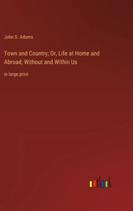 Town And Country; Or, Life At Home And Abroad, Without And Within Us: In Large Print Town And Country; Or, Life At Home And Abroad, Without And Within Us: In Large Print