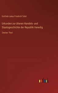 Urkunden Zur Älteren Handels- Und Staatsgeschichte Der Republik Venedig: Zweiter Theil (German Edition) Urkunden Zur Älteren Handels- Und Staatsgeschichte Der Republik Venedig: Zweiter Theil (German Edition)