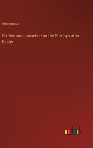 Six Sermons Preached On The Sundays After Easter