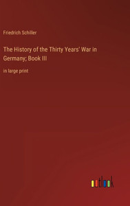 The History Of The Thirty Years' War In Germany; Book Iii: In Large Print The History Of The Thirty Years' War In Germany; Book Iii: In Large Print