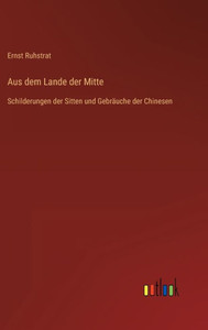 Aus Dem Lande Der Mitte: Schilderungen Der Sitten Und Gebräuche Der Chinesen (German Edition)