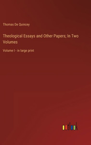 Theological Essays And Other Papers; In Two Volumes: Volume I - In Large Print Theological Essays And Other Papers; In Two Volumes: Volume I - In Large Print