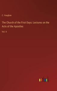 The Church Of The First Days: Lectures On The Acts Of The Apostles: Vol. Ii The Church Of The First Days: Lectures On The Acts Of The Apostles: Vol. Ii