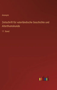 Zeitschrift Für Vaterländische Geschichte Und Alterthumskunde: 17. Band (German Edition) Zeitschrift Für Vaterländische Geschichte Und Alterthumskunde: 17. Band (German Edition)