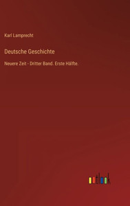 Deutsche Geschichte: Neuere Zeit - Dritter Band. Erste Hälfte. (German Edition) Deutsche Geschichte: Neuere Zeit - Dritter Band. Erste Hälfte. (German Edition)