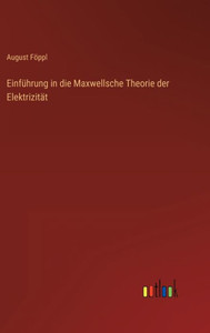 Einführung In Die Maxwellsche Theorie Der Elektrizität (German Edition) Einführung In Die Maxwellsche Theorie Der Elektrizität (German Edition)